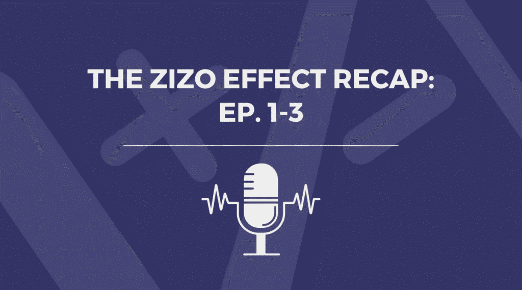 The ZIZO Effect Recap Highlights from Episodes 13